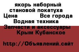 якорь наборный становой-покатуха › Цена ­ 1 500 - Все города Водная техника » Запчасти и аксессуары   . Крым,Кубанское